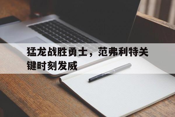 包含猛龙战胜勇士，范弗利特关键时刻发威的词条